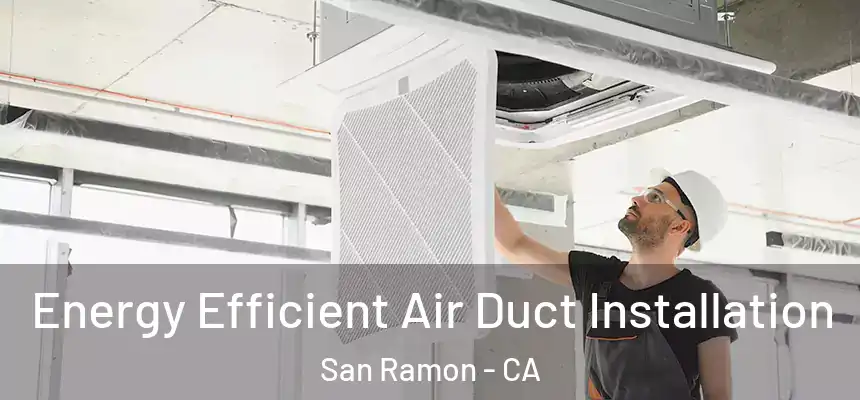 Energy Efficient Air Duct Installation San Ramon - CA
