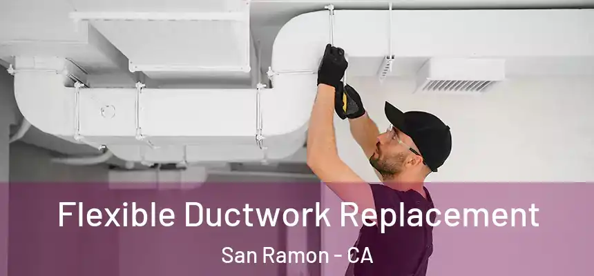 Flexible Ductwork Replacement San Ramon - CA